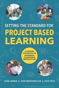 Setting the Standard for Project Based Learning : A Proven Approach to Rigorous Classroom...