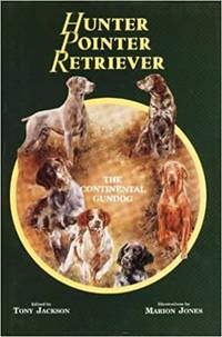 Hunter, Pointer, Retriever: The Continental Gun Dog by Jackson, Tony: