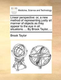 Linear perspective: or, a new method of representing justly all manner of objects as they appear...