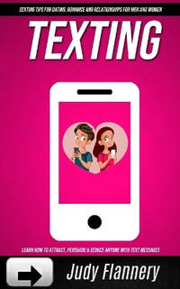 Texting: Learn How To Attract, Persuade & Seduce Anyone with Text Messages (SEXTING TIPS FOR...