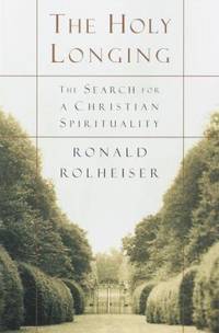 The Holy Longing : Guidelines for a Christian Spirituality by Ronald Rolheiser - 1999