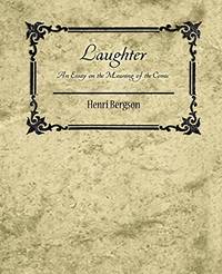 Laughter: An Essay on the Meaning of the Comic - Henri Bergson