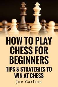 How to Play Chess for Beginners : Tips and Strategies to Win at Chess