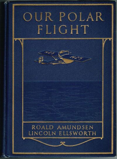Our Polar Flight. The Amundsen-Ellsworth Polar…