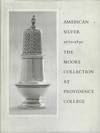 American Silver 1670-1830 The Cornelius C. Moore Collection at Providence College