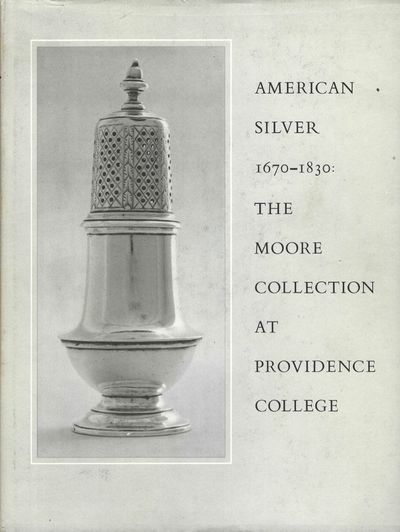 American Silver 1670-1830 The Cornelius C. Moore Collection at Providence College