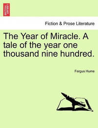 The Year of Miracle. a Tale of the Year One Thousand Nine Hundred.