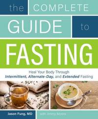 The Complete Guide to Fasting : Heal Your Body Through Intermittent, Alternate-Day, and Extended...