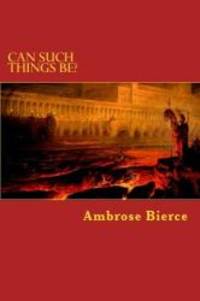 Can Such Things Be?: An Inhabitant of Carcosa &amp; Other Stories by Ambrose Bierce - 2014-01-09