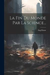La Fin Du Monde Par La Science...