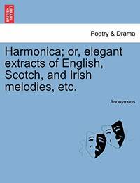 Harmonica; Or, Elegant Extracts of English, Scotch, and Irish Melodies, Etc.