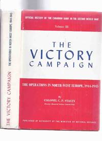 The Victory Campaign: The Operation in North-West Europe, 1944 - 1945 - Official History of the Canadian Army, book 3 ( WWII )( fold-Outs Intact )( Volume iii ) by Stacey, C P ( Colonel Charles Perry Stacey ) - 1960