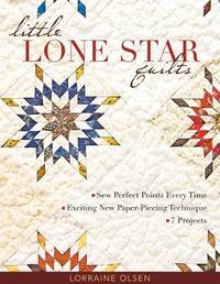 Little Lone Star Quilts: Sew Perfect Points Every Time • Exciting New Paper-Piecing Technique...