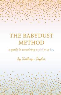 The Babydust Method : A Guide to Conceiving a Girl or a Boy