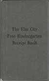 The Elm City Free Kindergarten Receipt Book. Compiled by Mrs. Mary Twining Gridley, with the assistance of the Board of Officers and friends