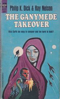 The Ganymede Takeover by Dick, Philip K.  (With Ray F. Nelson.) (Cover by Jack Gaughan.)