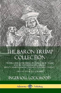 The Baron Trump Collection: Travels and Adventures of Little Baron Trump and his Wonderful Dog...
