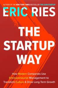 The Startup Way : How Modern Companies Use Entrepreneurial Management to Transform Culture and...