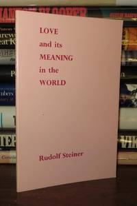 LOVE AND ITS MEANING IN THE WORLD by Rudolf Steiner - Paperback - Second Edition - 1972 - from Rare Book Cellar (SKU: 55905)