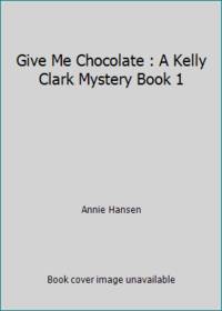 Give Me Chocolate : A Kelly Clark Mystery Book 1