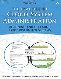 Practice of Cloud System Administration, The: Designing and Operating Large Distributed Systems,...