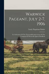 Warwick Pageant, July 2-7, 1906: In Celebration Of The Thousandth Anniversary Of The Conquest Of...