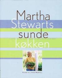 MARTHA STEWARTS SUNDE KØKKEN. Hurtige retter og spændende menuer til hele året. Fotos: James...
