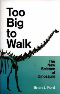 Too Big to Walk: the New Science of Dinosaurs