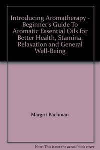 image of Introducing Aromatherapy - Beginnner's Guide to Aromatic Essential Oils for Better Health, Stamina, Relaxation and General Well-Being.