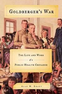 Goldberger's War : The Life and Work of a Public Health Crusader