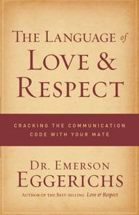 Language of Love and Respect: Cracking the Communication Code with Your Mate