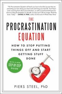 The Procrastination Equation : How to Stop Putting Things off and Start Getting Stuff Done