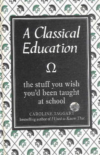 A Classical Education: The Stuff You Wish You'd Been Taught At School