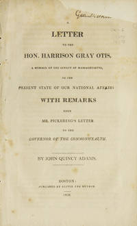 A Letter to the Hon. Harrison Gray Otis...on the present State of Our national Affairs: With Remarks upon Mr. Pickering's Letter to the Governor of the Commonwealth [His Excellency James Sullivan]