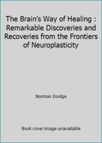 The Brain's Way of Healing : Remarkable Discoveries and Recoveries from the Frontiers of...
