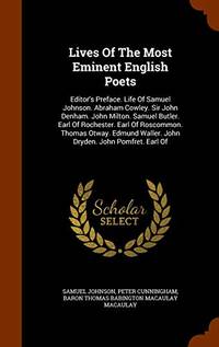 Lives of the Most Eminent English Poets: Editor&#039;s Preface. Life of Samuel Johnson. Abraham Cowley. Sir John Denham. John Milton. Samuel Butler. Earl of Rochester. Earl of Roscommon. Thomas Otway. Edmund Waller. John Dryden. John Pomfret. Earl of by Samuel Johnson