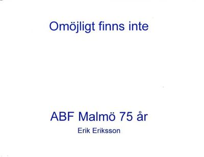 Omöjligt finns inte. ABF Malmö 75 år.