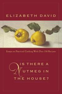 Is There a Nutmeg in the House? : Essays on Practical Cooking with More Than 150 Recipes