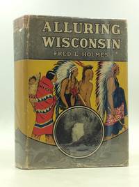 ALLURING WISCONSIN: The Historic Glamor and Natural Loveliness of an American Commonwealth