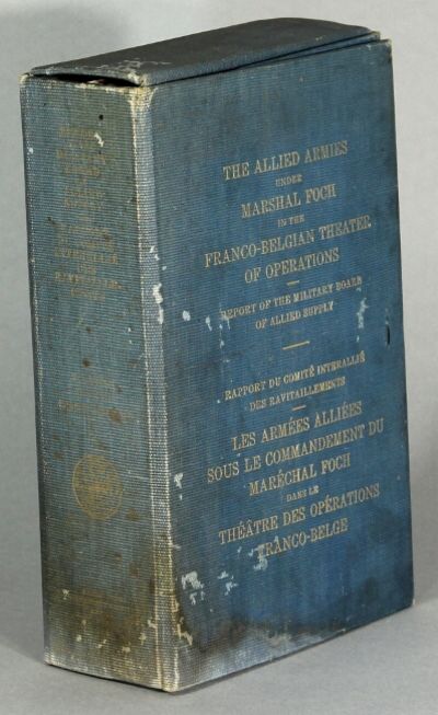 The allied armies under Marshall Foch in the Franco-Belgian theatre of operations. Rapport du comité interallié des ravitaillements. Les armées alliées sous le commandement du Maréchal Foch dnas le théâtre des operations franco-belge [cover title]. Report of the military board of allied supply ... Volume I, part two