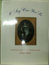 O Say Can You See:  American Photographs, 1839-1939: One Hundred Years of  American Photographs from the George R. Rinhart Collection