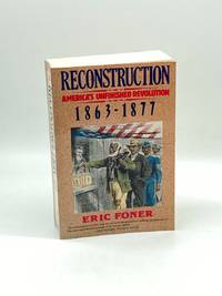 Reconstruction America's Unfinished Revolution 1863-1877
