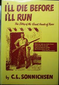 I&#039;ll Die Before I&#039;ll Run The Story of the Great Feuds of Texas by Sonnichsen, C. L - 1951