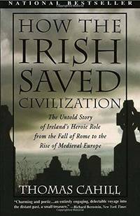 image of How the Irish Saved Civilization: The Untold Story of Ireland's Heroic Role From the Fall of Rome to the Rise of Medieval Europe (The Hinges of Histor