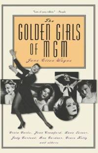 The Golden Girls of MGM : Greta Garbo, Joan Crawford, Lana Turner, Judy Garland, Ava Gardner,...