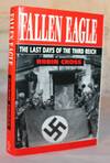 Fallen Eagle. The Last Days of the Third Reich