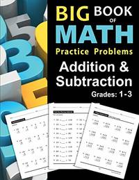 Big Book of Math Practice Problems Addition and Subtraction: Single Digit Facts / Drills, Double...