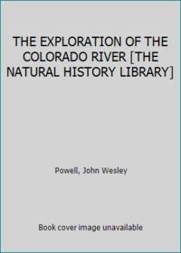 THE EXPLORATION OF THE COLORADO RIVER [THE NATURAL HISTORY LIBRARY]