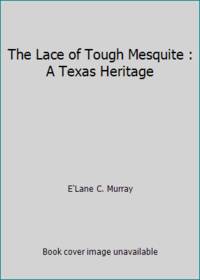 The Lace of Tough Mesquite : A Texas Heritage