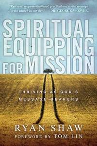 Spiritual Equipping for Mission: Thriving as God&#039;s Message Bearers by Ryan Shaw